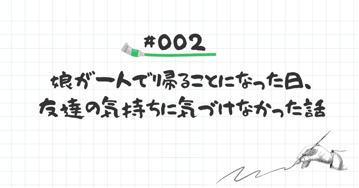 #002｜娘が一人で帰ることになった日、友達の気持ちに気づけなかった話【2025.07.21】